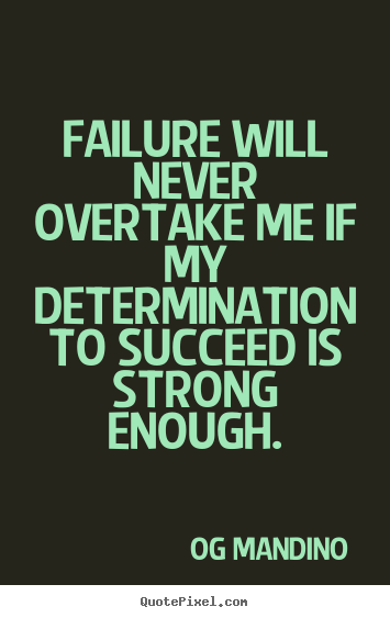 Quotes about success - Failure will never overtake me if my determination to succeed..