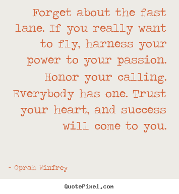 Quotes about success - Forget about the fast lane. if you really want to fly, harness your..