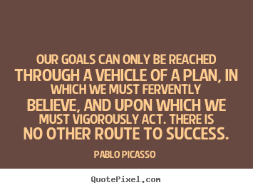 Quotes about success - Our goals can only be reached through a vehicle..