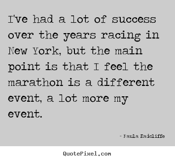 I've had a lot of success over the years racing in new york,.. Paula Radcliffe famous success quote