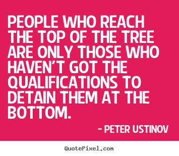 Success quote - People who reach the top of the tree are..