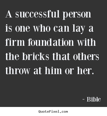 A successful person is one who can lay a firm foundation.. Bible greatest success quotes