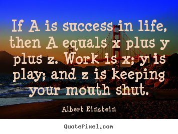 Make custom picture quote about success - If a is success in life, then a equals x plus y plus z...