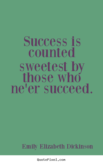 Emily Elizabeth Dickinson photo quotes - Success is counted sweetest by those who ne'er succeed. - Success quotes