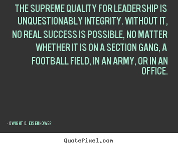 Success quote - The supreme quality for leadership is unquestionably integrity. without..