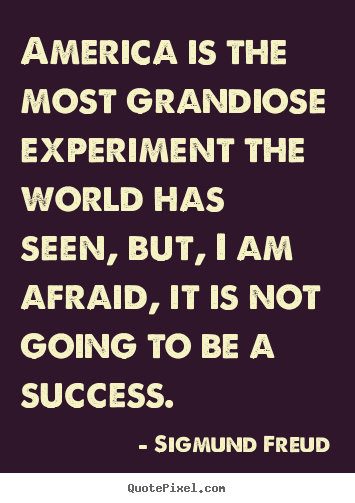 Quotes about success - America is the most grandiose experiment the world has seen, but,..
