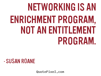 Make personalized picture quotes about success - Networking is an enrichment program, not an entitlement program.