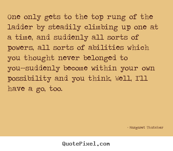 Quotes about success - One only gets to the top rung of the ladder..