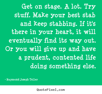 How to design poster quotes about success - Get on stage. a lot. try stuff. make your best stab and keep..