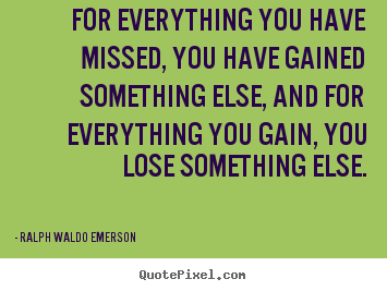 Customize picture quotes about success - For everything you have missed, you have gained something else, and..
