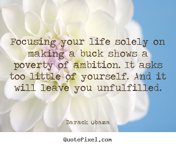 Barack Obama picture quotes - Focusing your life solely on making a buck shows.. - Success quotes