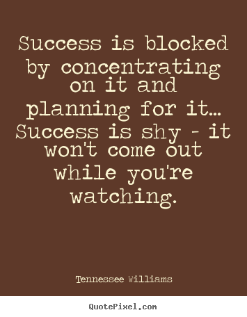 Create picture quotes about success - Success is blocked by concentrating on it and planning for..