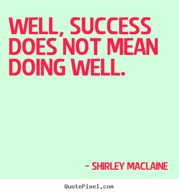 Sayings about success - Well, success does not mean doing well.