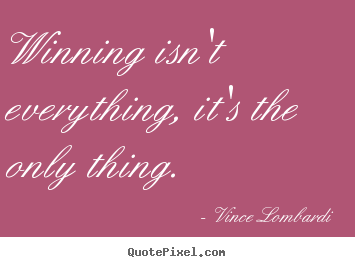 Vince Lombardi image quote - Winning isn't everything, it's the only thing. - Success quote