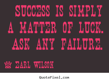 Design picture quotes about success - Success is simply a matter of luck. ask any failure.