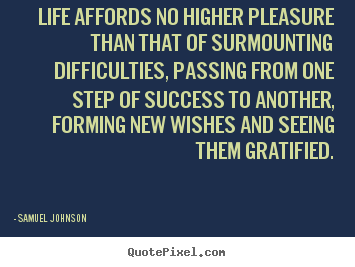 Life affords no higher pleasure than that of surmounting.. Samuel Johnson  success quotes