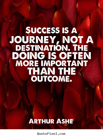 Quote about success - Success is a journey, not a destination. the doing is often more important..