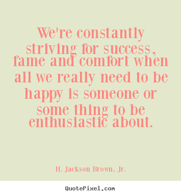 Success quotes - We're constantly striving for success, fame..