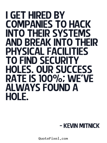 Kevin Mitnick image quotes - I get hired by companies to hack into their systems and break into.. - Success quotes