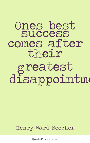 Success sayings - Ones best success comes after their greatest disappointments.