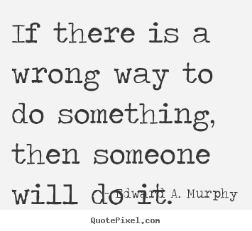 Quotes about success - If there is a wrong way to do something, then..