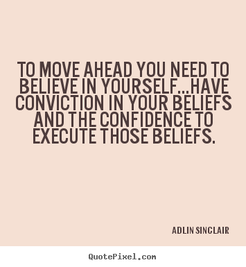Quotes about success - To move ahead you need to believe in yourself...have..