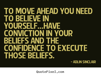 To move ahead you need to believe in yourself...have.. Adlin Sinclair  success quote