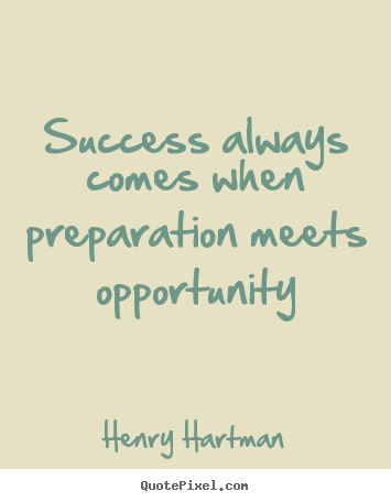 Success always comes when preparation meets.. Henry Hartman good success quotes