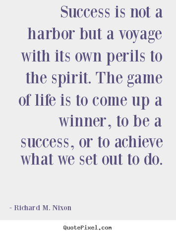 Sayings about success - Success is not a harbor but a voyage with its own perils..