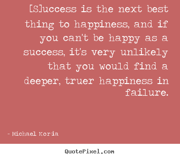 Michael Korda picture quotes - [s]uccess is the next best thing to happiness, and if.. - Success quote
