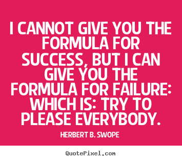 I cannot give you the formula for success, but i can give you.. Herbert B. Swope best success quotes