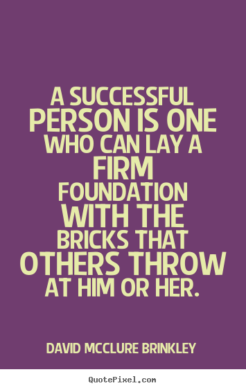 A successful person is one who can lay a firm foundation with the.. David McClure Brinkley top success quotes