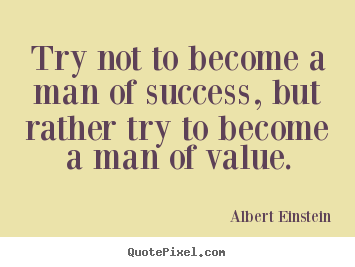 Quote about success - Try not to become a man of success, but rather try to become a..