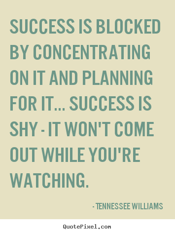 Make custom picture quotes about success - Success is blocked by concentrating on it and planning for it.....