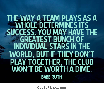 Make personalized photo quote about success - The way a team plays as a whole determines its..