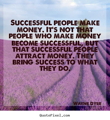 Quotes about success - Successful people make money. it's not that people..