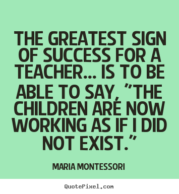 Quotes about success - The greatest sign of success for a teacher... is to be able..