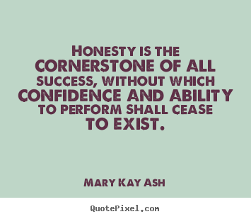 Success quote - Honesty is the cornerstone of all success, without which confidence..