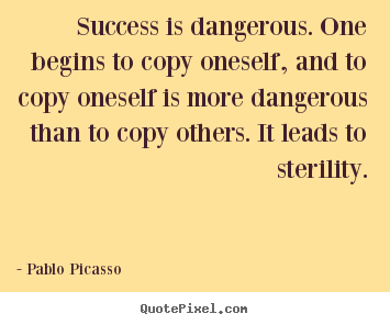 Success quotes - Success is dangerous. one begins to copy oneself, and to..