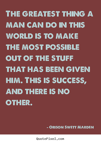 Success quotes - The greatest thing a man can do in this world..