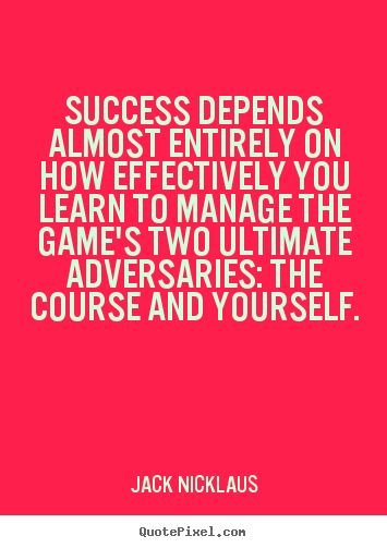 Success quote - Success depends almost entirely on how effectively you learn to manage..