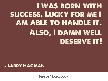 Quotes about success - I was born with success. lucky for me i am able..
