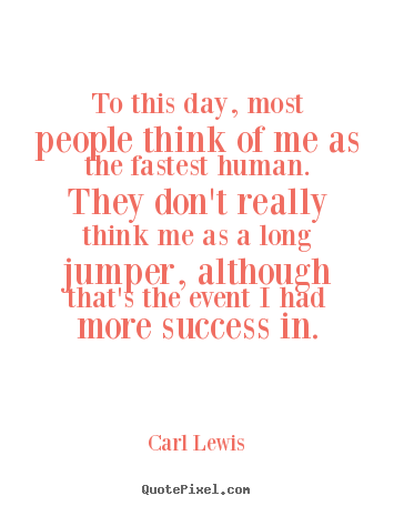 Carl Lewis poster sayings - To this day, most people think of me as the fastest.. - Success quotes