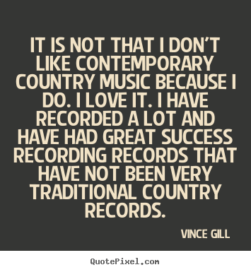 Create graphic picture quote about success - It is not that i don't like contemporary country music..
