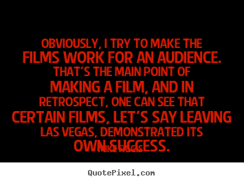 Obviously, i try to make the films work for.. Mike Figgis great success quotes