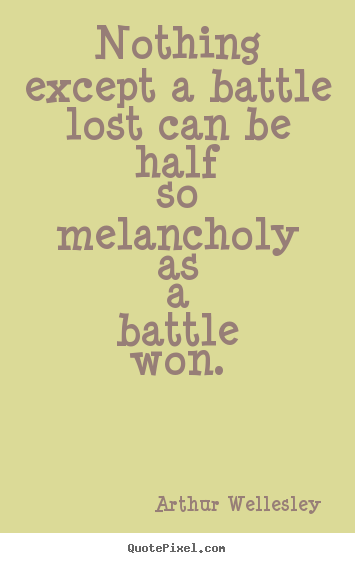 Quotes about success - Nothing except a battle lost can be half so melancholy as a battle..