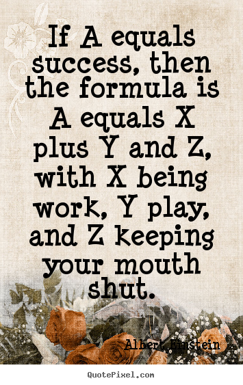 Quote about success - If a equals success, then the formula is a equals x plus y..