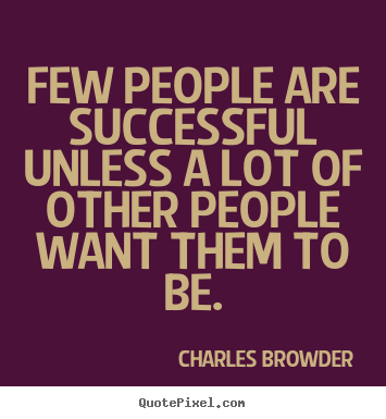 Quotes about success - Few people are successful unless a lot of other..