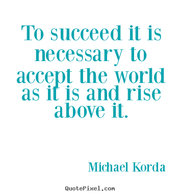 Create graphic picture quote about success - To succeed it is necessary to accept the world as it is and..