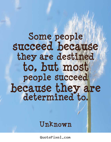 Sayings about success - Some people succeed because they are destined to,..
